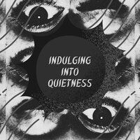 Indulging into Quietness