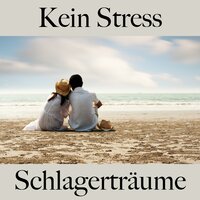 Kein Stress: Schlagerträume - Die Beste Musik Zum Entspannen