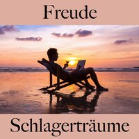 Freude: Schlagerträume - Die Beste Musik Zum Entspannen