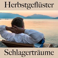Herbstgeflüster: Schlagerträume - Die Beste Musik Zum Entspannen