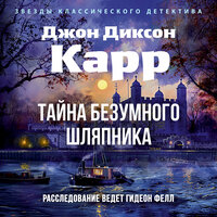 Джон Диксон Карр. «Тайна Безумного Шляпника». Часть 1 - Антон Макаров