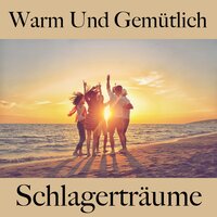 Warm Und Gemütlich: Schlagerträume - Die Beste Musik