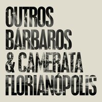 O Que Eles Querem? - Outros Bárbaros & Camerata Florianópolis