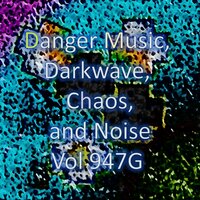 Danger Music, Darkwave, Chaos and Noise, Vol 947G