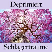 Deprimiert: Schlagerträume - Die Beste Musik Um Sich Besser Zu Fühlen