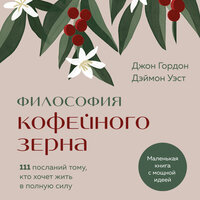 Джон Гордон, Дэймон Уэст. «Философия кофейного зерна. 111 посланий тому, кто хочет жить в полную силу». Часть 6 - Алексей Кизуб