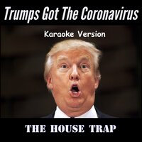 Trumps Got the Coronavirus - The House Trap