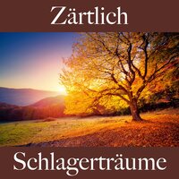 Zärtlich: Schlagerträume - Die Beste Musik Für Die Sinnliche Zeit Zu Zweit