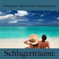 Wartezimmer - Musik Für Die Osteopathiepraxis: Schlagerträume - Die Beste Musik